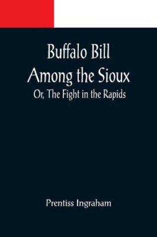 Cover of Buffalo Bill Among the Sioux; Or, The Fight in the Rapids