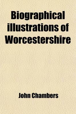 Book cover for Biographical Worcestershire; Including Lives of Persons, Natives or Residents, Eminent Either for Piety or Talent to Which Is Added, a List of Living Authors of the County