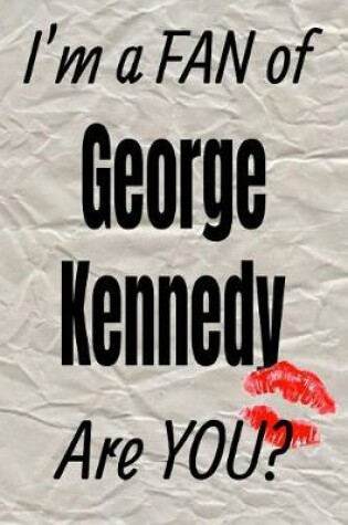 Cover of I'm a Fan of George Kennedy Are You? Creative Writing Lined Journal