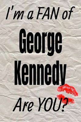 Book cover for I'm a Fan of George Kennedy Are You? Creative Writing Lined Journal