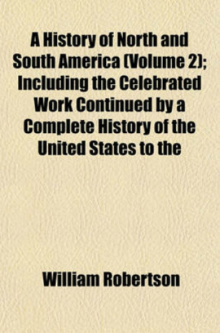 Cover of A History of North and South America (Volume 2); Including the Celebrated Work Continued by a Complete History of the United States to the