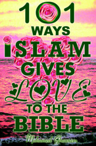 Cover of 101 Ways Islam Gives Love to the Bible - The Quranic Teachings on Christianity