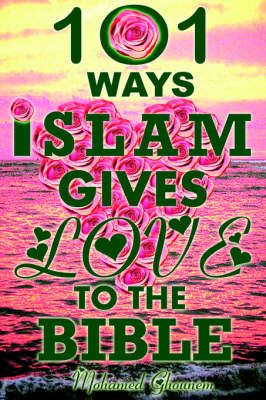 Book cover for 101 Ways Islam Gives Love to the Bible - The Quranic Teachings on Christianity