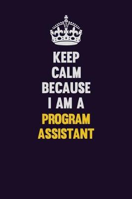 Book cover for Keep Calm Because I Am A Program Assistant