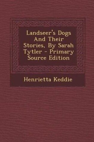 Cover of Landseer's Dogs and Their Stories, by Sarah Tytler - Primary Source Edition