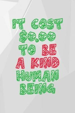 Cover of It Cost $0.00 To Be A Kind Human Being