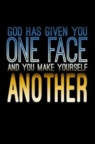 Cover of God Has Given You One Face And You Make Yourself Another