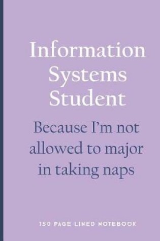 Cover of Information Systems Student - Because I'm Not Allowed to Major in Taking Naps