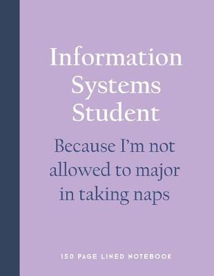 Book cover for Information Systems Student - Because I'm Not Allowed to Major in Taking Naps