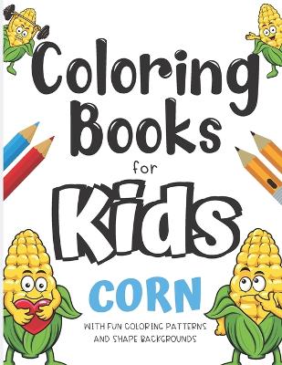 Book cover for Coloring Books For Kids Corn With Fun Coloring Patterns And Shape Backgrounds