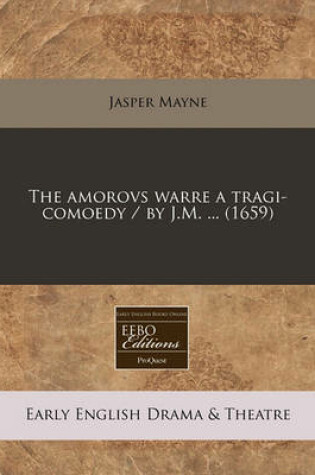 Cover of The Amorovs Warre a Tragi-Comoedy / By J.M. ... (1659)