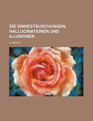 Book cover for Die Sinnestauschungen, Hallucinationen Und Illusionen