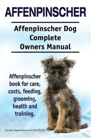 Cover of Affenpinscher. Affenpinscher Dog Complete Owners Manual. Affenpinscher book for care, costs, feeding, grooming, health and training.