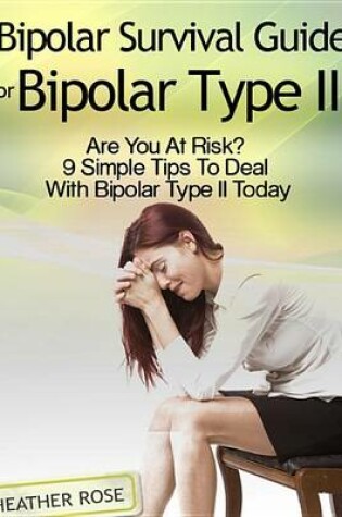 Cover of Bipolar 2: Bipolar Survival Guide for Bipolar Type II: Are You at Risk? 9 Simple Tips to Deal with Bipolar Type II Today