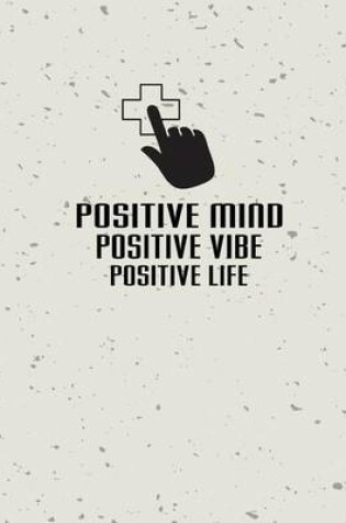 Cover of Positive Mind Positive Vibe Positive Life, Quote Inspiration Notebook, Dream Journal Diary, Dot Grid - Blank No lined -Graph Paper, 8" x 10", 120 Page