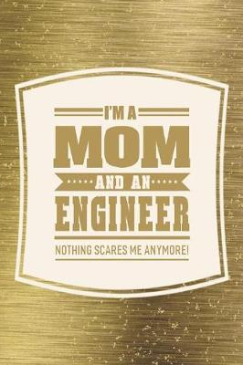 Book cover for I'm A Mom And An Engineer Nothing Scares Me Anymore!