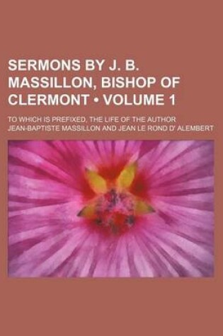 Cover of Sermons by J. B. Massillon, Bishop of Clermont (Volume 1); To Which Is Prefixed, the Life of the Author