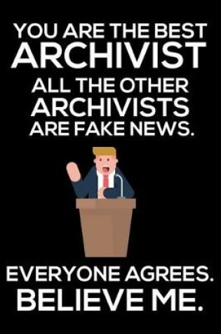 Cover of You Are The Best Archivist All The Other Archivists Are Fake News. Everyone Agrees. Believe Me.