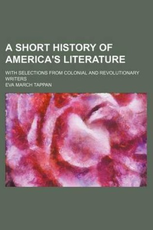 Cover of A Short History of America's Literature; With Selections from Colonial and Revolutionary Writers