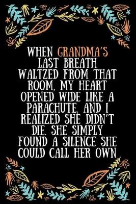 Book cover for When Grandma's last breath waltzed from that room, my heart opened wide like a parachute, and I realized she didn't die. She simply found a silence