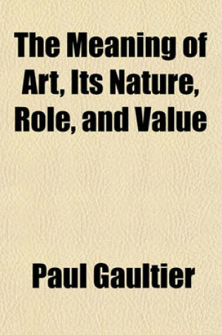 Cover of The Meaning of Art, Its Nature, Role, and Value