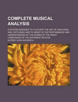 Book cover for Complete Musical Analysis; A System Designed to Cultivate the Art of Analyzing and Criticising and to Assist in the Performance and Understanding of the Works of the Great Composers of the Different Epochs