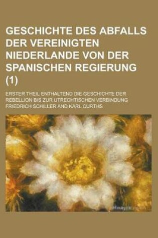 Cover of Geschichte Des Abfalls Der Vereinigten Niederlande Von Der Spanischen Regierung (1)