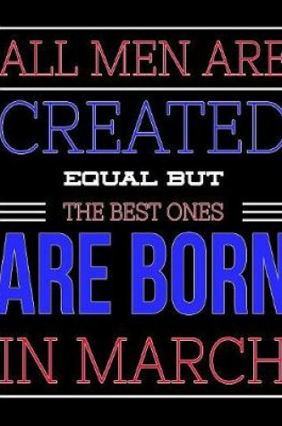 Cover of All Men Are Created Equal But The Best Ones Are Born In March