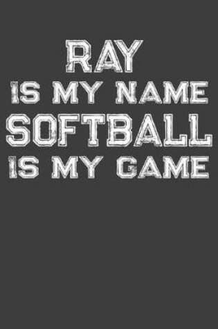 Cover of Ray Is My Name Softball Is My Game