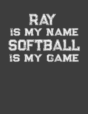 Book cover for Ray Is My Name Softball Is My Game