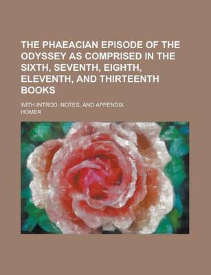 Book cover for The Phaeacian Episode of the Odyssey as Comprised in the Sixth, Seventh, Eighth, Eleventh, and Thirteenth Books; With Introd. Notes, and Appendix
