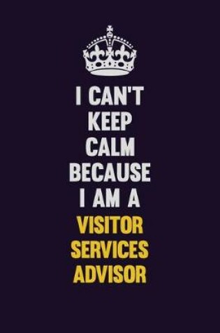 Cover of I Can't Keep Calm Because I Am A Visitor Services Advisor