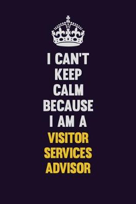 Book cover for I Can't Keep Calm Because I Am A Visitor Services Advisor