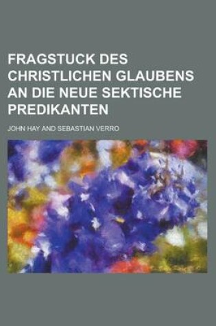 Cover of Fragstuck Des Christlichen Glaubens an Die Neue Sektische Predikanten