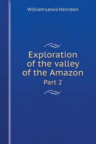 Cover of Exploration of the valley of the Amazon Part 2