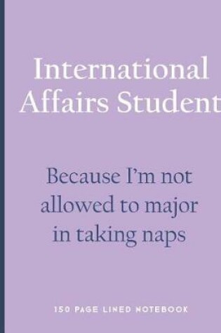 Cover of International Affairs Student - Because I'm Not Allowed to Major in Taking Naps