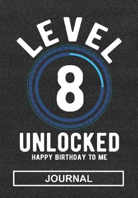 Book cover for Level 8 Unlocked Happy Birthday To Me - Journal