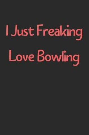 Cover of I Just Freaking Love Bowling