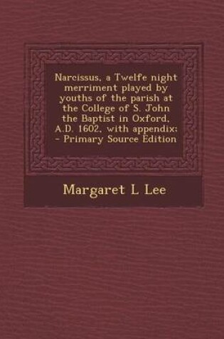 Cover of Narcissus, a Twelfe Night Merriment Played by Youths of the Parish at the College of S. John the Baptist in Oxford, A.D. 1602, with Appendix; - Primary Source Edition