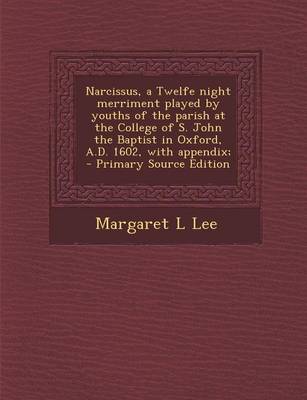 Book cover for Narcissus, a Twelfe Night Merriment Played by Youths of the Parish at the College of S. John the Baptist in Oxford, A.D. 1602, with Appendix; - Primary Source Edition
