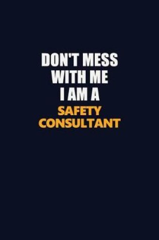 Cover of Don't Mess With Me I Am A Safety Consultant