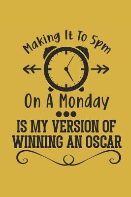 Book cover for Making it to 5pm on a Monday is my version of winning an Oscar.