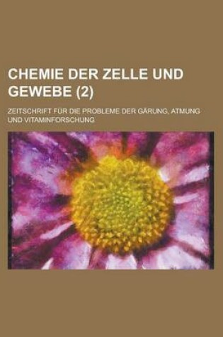 Cover of Chemie Der Zelle Und Gewebe; Zeitschrift Fur Die Probleme Der Garung, Atmung Und Vitaminforschung (2 )