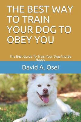 Book cover for The Best Way to Train Your Dog to Obey You