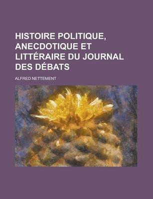 Book cover for Histoire Politique, Anecdotique Et Litteraire Du Journal Des Debats