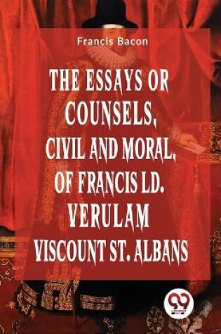 Cover of The Essays or Counsels, Civil and Moral of Francis Ld. Verulam Viscount St. Albans