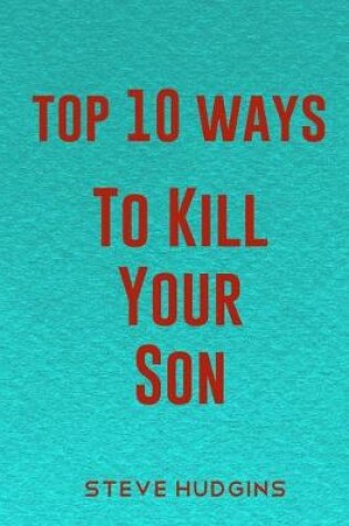 Cover of Top 10 Ways To Kill Your Son