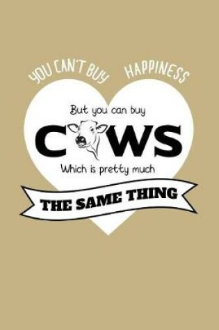 Cover of You Cant's Buy Happiness But You Can Buy Cows Which Is Pretty Much the Same Thing