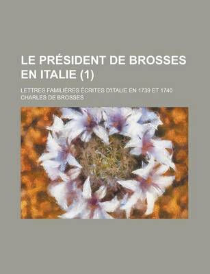 Book cover for Le President de Brosses En Italie; Lettres Familieres Ecrites D'Italie En 1739 Et 1740 (1 )