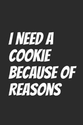 Cover of I Need A Cookie Because Of Reasons